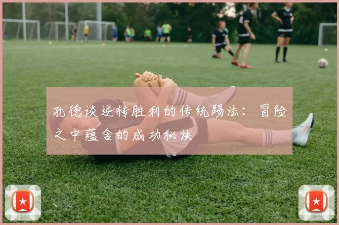 孔德谈逆转胜利的传统踢法：冒险之中蕴含的成功秘诀